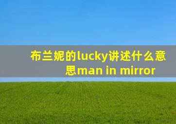 布兰妮的lucky讲述什么意思man in mirror